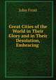 Great Cities of the World in Their Glory and in Their Desolation, Embracing ., John Frost 