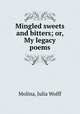 Mingled sweets and bitters; or, My legacy poems, Molina, Julia Wolff 