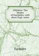 GMydeia. The Medea of Euripides, with short Engl. notes, Euripides 