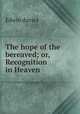 The hope of the bereaved; or, Recognition in Heaven, Edwin davies 