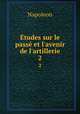 tudes sur le pass et l`avenir de l`artillerie. 2, Napoleon 