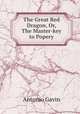 The Great Red Dragon, Or, The Master-key to Popery, Antonio Gavin 