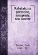 Rabelais; sa personne, son genie, son oeuvre, Stapfer, Paul, 1840-1917 