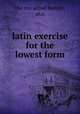 latin exercise for the lowest form, the rev. alfred barrett, m.a. 