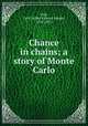 Chance in chains; a story of Monte Carlo, Gull, Cyril Arthur Edward Ranger, 1876-1923 