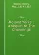 Roland Yorke : a sequel to The Channings, Wood, Henry, Mrs., 1814-1887 