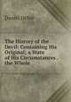 The History of the Devil: Containing His Original; a State of His Circumstances . the Whole ., Daniel Defoe 