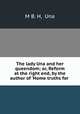 The lady Una and her queendom; or, Reform at the right end, by the author of 