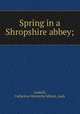 Spring in a Shropshire abbey;, Gaskell, Catherine Henrietta Milnes, Lady 