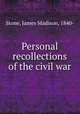 Personal recollections of the civil war, Stone, James Madison, 1840- 