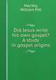 Did Jesus write his own gospel? A study in gospel origins, MacVey, William Pitt 