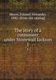The story of a connoneer under Stonewall Jackson. 1, Moore, Edward Alexander, 1842- [from old catalog] 