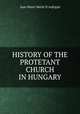 HISTORY OF THE PROTETANT CHURCH IN HUNGARY, J.H. Merle d