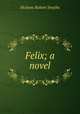 Felix; a novel, Hichens Robert Smythe 