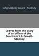 Leaves from the diary of an officer of the Guards sir J.S. Cowell-Stepney., John Stepney Cowell - Stepney 
