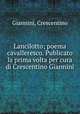 Lancilotto; poema cavalleresco. Publicato la prima volta per cura di Crescentino Giannini, Giannini, Crescentino 