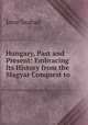 Hungary, Past and Present: Embracing Its History from the Magyar Conquest to ., Imre Szabad 