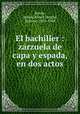 El bachiller : zarzuela de capa y espada, en dos actos, Antoni Rovira 