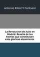 La Revolucion de Julio en Madrid: Resena de los hechos que constituyen este glorioso alzamiento ., Antonio Ribot Y Fontsere 