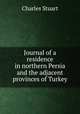 Journal of a residence in northern Persia and the adjacent provinces of Turkey, Charles Stuart 