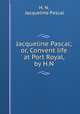 Jacqueline Pascal; or, Convent life at Port Royal, by H.N., H. N, Jacqueline Pascal 