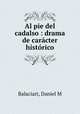 Al pie del cadalso : drama de caracter historico, Daniel M. Balaciart 