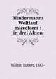 Blindermanns Weltlauf microform : in drei Akten, Walter, Robert, 1883- 