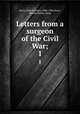 Letters from a surgeon of the Civil War;. 1, Perry, John Gardner, 1840-1926,Perry, Martha Derby, comp 