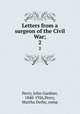 Letters from a surgeon of the Civil War;. 2, Perry, John Gardner, 1840-1926,Perry, Martha Derby, comp 