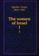 The women of Israel. 1, Aguilar, Grace, 1816-1847 