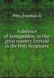 A defence of Armageddon, or Our great country foretold in the Holy Scriptures, Fountain E. Pitts 