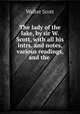 The lady of the lake, by sir W. Scott, with all his intrs. and notes, various readings, and the ., Scott Walter 