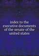 index to the executive documents of the senate of the united states, . 