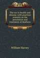 The ear in health and disease, with practical remarks on the prevention and treatment of deafness, William Harvey 