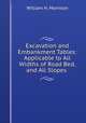 Excavation and Embankment Tables: Applicable to All Widths of Road Bed, and All Slopes ., William H. Morrison 