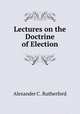 Lectures on the Doctrine of Election, Alexander C . Rutherford 