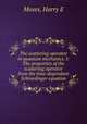The scattering operator in quantum mechanics. I: The properties of the scattering operator from the time-dependant Schroedinger equation, Harry E. Moses 