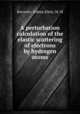 A perturbation calculation of the elastic scattering of electrons by hydrogen atoms, Borowitz, Sidney,Klein, M. M 