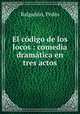 El codigo de los locos : comedia dramatica en tres actos, Pedro Balganon 