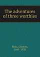 The adventures of three worthies, Ross, Clinton, 1861-1920 