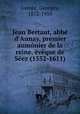 Jean Bertaut, abb d`Aunay, premier aumnier de la reine, vque de Sez (1552-1611), Grente, Georges, 1872-1959 