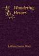 Wandering Heroes., Lillian Louise Price 