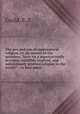 The pro and con of supernatural religion, or, an answer to the question: "have we a supernaturally revealed, infallibly inspired, and miraculously attested religion in the world?" : in four parts, Guild, E. E 