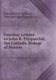 Familiar Letters to John B. Fitzpatrick, the Catholic Bishop of Boston, Independent Irishman , John Bernard Fitzpatrick 