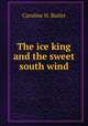 The ice king and the sweet south wind, Caroline H. Butler 