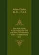 The Holy Bible, Containing the Old and New Testaments, with a Commentary and ., Adam Clarke, LL.D ., F.A.S. 