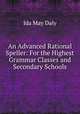 An Advanced Rational Speller: For the Highest Grammar Classes and Secondary Schools, Ida May Daly 