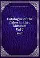 Catalogue of the fishes in the . Museum. Vol 7, Albert Carl Ludwig Gotthilf Gunther 