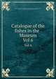 Catalogue of the fishes in the . Museum. Vol 6, Albert Carl Ludwig Gotthilf Gunther 