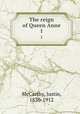 The reign of Queen Anne. 1, McCarthy, Justin, 1830-1912 